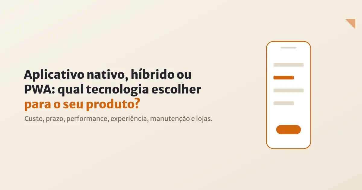 Aplicativo nativo, híbrido ou PWA: qual tecnologia escolher para o seu produto?