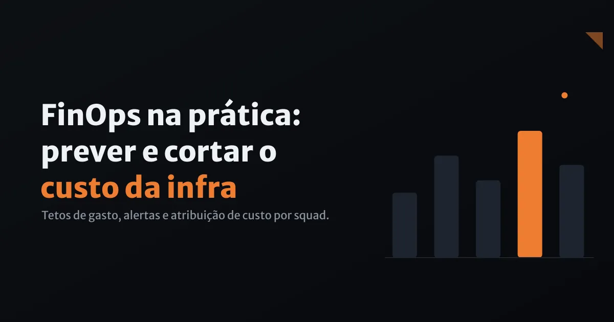 FinOps na prática: prever e cortar o custo da infra