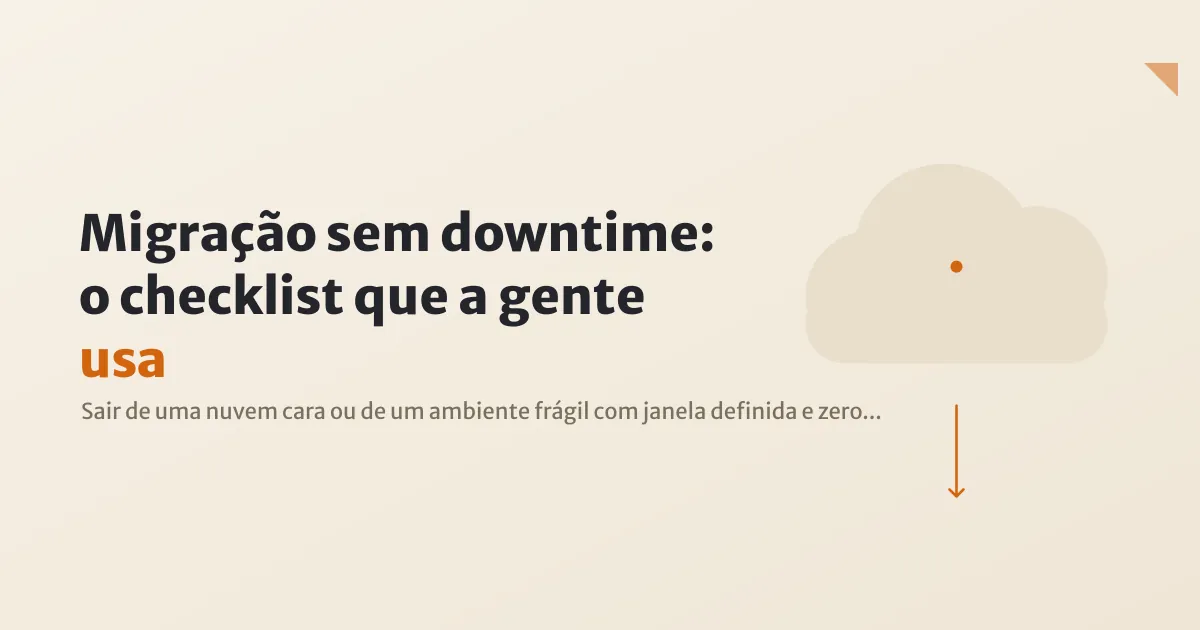 Migração sem downtime: o checklist que a gente usa